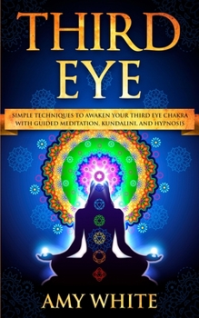 Paperback Third Eye: Simple Techniques to Awaken Your Third Eye Chakra With Guided Meditation, Kundalini, and Hypnosis (psychic abilities, Book