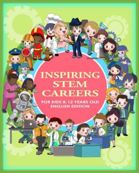 Inspiring Stem Careers for Kids 8 - 12 Years Old English Edition: Children Jobs and Careers : Teachers Kids about Science, Technology, Engineering, and Math Illustrated gift idea