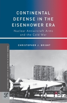 Paperback Continental Defense in the Eisenhower Era: Nuclear Antiaircraft Arms and the Cold War Book