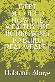 Paperback Debt Decoded: How the Wealthy Use Borrowing to Build Real Wealth Book