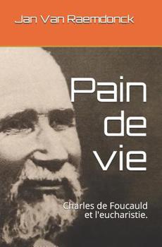 Paperback Pain de Vie: Charles de Foucauld Et l'Eucharistie. [French] Book