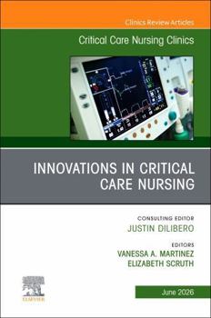 Innovations in Critical Care Nursing, an Issue of Critical Care Nursing Clinics of North America