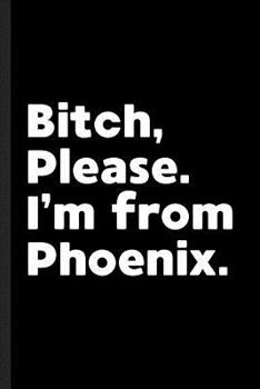 Paperback Bitch, Please. I'm From Phoenix.: A Vulgar Adult Composition Book for a Native Phoenix, AZ Resident Book