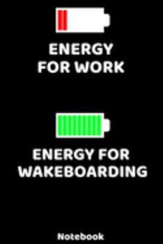 Energy for Work - Energy for Wakeboarding Notebook: 120 ruled Pages 6'x9'. Journal for Player and Coaches. Writing Book for your training, your notes ... Fans and Lovers for Christmas or Birthdays.