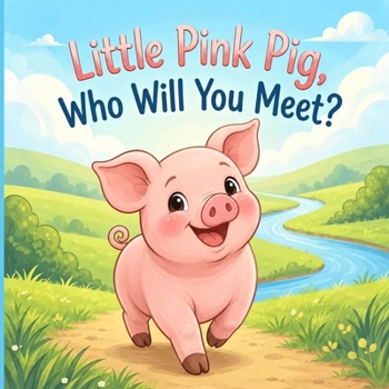 Little Pink Pig, Who Will You Meet?: Meet a Gray Mouse, an Orange Fox, a brown Owl, a Blue Whale, a Green Turtle, a White Swan, a Red Crab, a Black Horse, a Tan Deer, and More