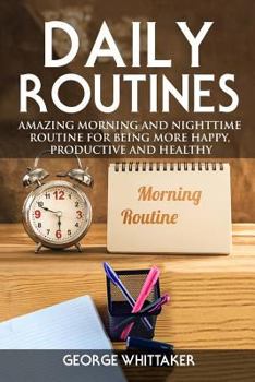 Paperback Daily Routine: Amazing Morning and Nighttime Routine for Being More Happy, Productive and Healthy Book