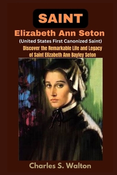 Paperback Saint Elizabeth Ann Seton (United States First Canonized Saint): Discover the Remarkable Life and Legacy of Saint Elizabeth Ann Bayley Seton Book