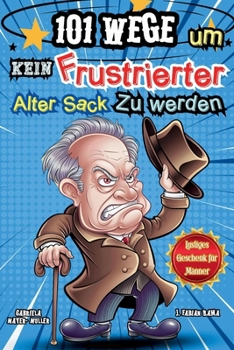 Paperback 101 Wege um kein frustrierter alter Sack zu werden: Das genialste Ratgeber Buch für Männer mit humorvollen Rätseln, spaßigen Witzen, kreativen Aufgabe [German] Book