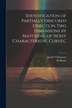 Paperback Identification of Partially Obscured Objects in two Dimensions by Matching of Noisy 'characteristic Curves, ' Book