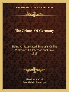 The Crimes Of Germany: Being An Illustrated Synopsis Of The Violations Of International Law