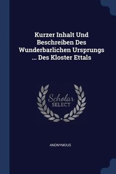 Paperback Kurzer Inhalt Und Beschreiben Des Wunderbarlichen Ursprungs ... Des Kloster Ettals Book