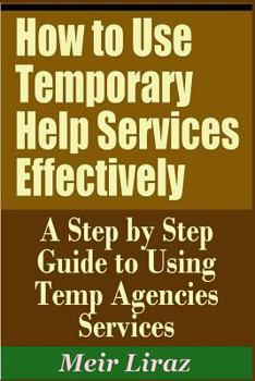 Paperback How to Use Temporary Help Services Effectively - A Step by Step Guide to Using Temp Agencies Services Book