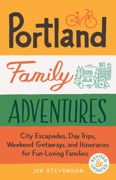 Paperback Portland Family Adventures (Second Edition): City Escapades, Day Trips, Weekend Getaways, and Itineraries for Fun-Loving Families Book