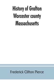 Paperback History of Grafton, Worcester county, Massachusetts, from its early settlement by the Indians in 1647 to the present time, 1879. Including the genealo Book