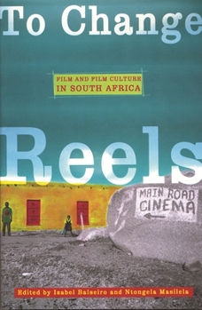 To Change Reels: Film and Film Culture in South Africa (Contemporary Film and Television Ser) - Book  of the Contemporary Approaches to Film and Media Series