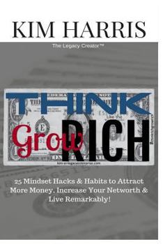 Paperback Think Like the Rich & Grow Rich: 25 Mindset Hacks & Habits to Attract More Money, Increase Your Networth, & Live Remarkably! Book