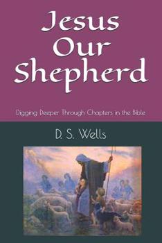 Paperback Jesus Our Shepherd: Digging Deeper Through Chapters in the Bible Book