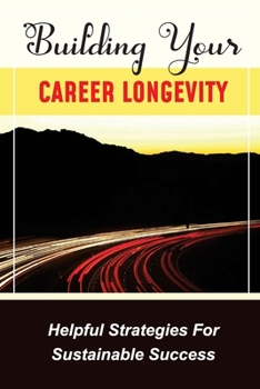 Paperback Building Your Career Longevity: Helpful Strategies For Sustainable Success: Essential Skills For Work Book