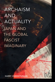 Paperback Archaism and Actuality: Japan and the Global Fascist Imaginary Book