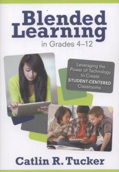 Paperback Blended Learning in Grades 4-12: Leveraging the Power of Technology to Create Student-Centered Classrooms Book