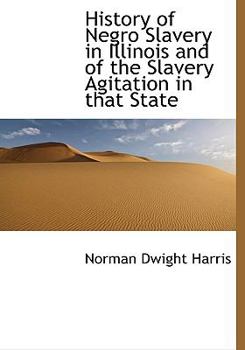 History of Negro Slavery in Illinois and of the Slavery Agitation in That State
