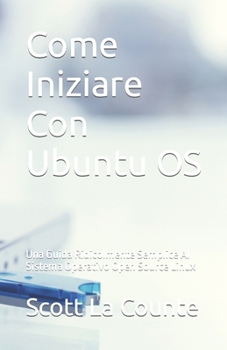 Paperback Come Iniziare Con Ubuntu OS: Una Guida Ridicolmente Semplice Al Sistema Operativo Open Source Linux [Italian] Book