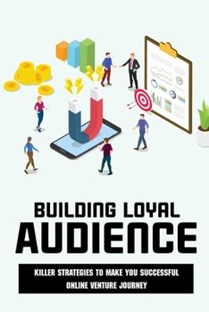 Paperback Building Loyal Audience: Killer Strategies To Make You Successful Online Venture Journey: Build A Successful Online Venture Journey Book