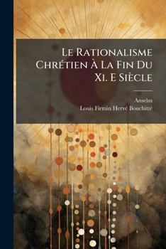 Paperback Le Rationalisme Chrétien À La Fin Du Xi. E Siècle: Ou, Monologium Et Proslogium De Saint Anselme, Archevêque De Cantorbéry, Sur L'essence Divine [French] Book