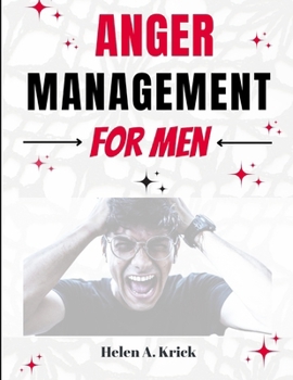 Paperback Anger Management For Men: A Comprehensive Guide To Take Control Of Anger By Identifying Triggers And Mastering Your Emotions To Overcome Explosi Book