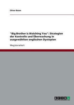 Paperback "Big Brother is Watching You": Strategien der Kontrolle und Überwachung in ausgewählten englischen Dystopien [German] Book