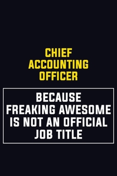 Chief Accounting Officer Because Freaking Awesome Is Not An Official Job Title: Motivational Career Pride Quote 6x9 Blank Lined Job Inspirational Notebook Journal