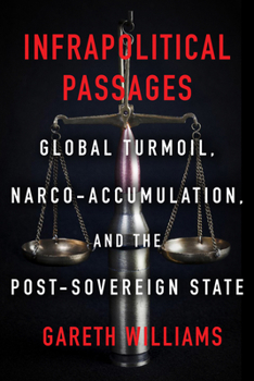 Paperback Infrapolitical Passages: Global Turmoil, Narco-Accumulation, and the Post-Sovereign State Book