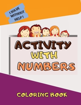 Paperback Activity With Numbers: Basic Elements In Mathematics, Deduction And Many Other Games And Activities For Children, Will First Support Math Cla Book