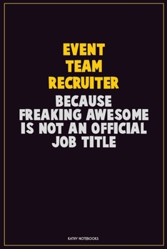 Event Team Recruiter, Because Freaking Awesome Is Not An Official Job Title: Career Motivational Quotes 6x9 120 Pages Blank Lined Notebook Journal