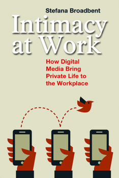 Hardcover Intimacy at Work: How Digital Media Bring Private Life to the Workplace Book