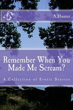 Paperback Remember When You Made Me Scream?: A Collection of Erotic Stories Book