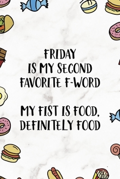 Friday Is My Second Favorite F-Word. My Fist Is Food. Definitely Food.: Notebook Journal Composition Blank Lined Diary Notepad 120 Pages Paperback Marmol Food Stickers Food Lover