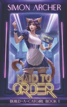 Maid to Order: A Catgirl Harem Adventure (Build-A-Catgirl) - Book #1 of the Build-A-Catgirl