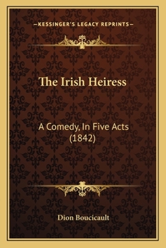Paperback The Irish Heiress: A Comedy, In Five Acts (1842) Book
