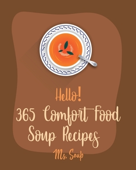 Paperback Hello! 365 Comfort Food Soup Recipes: Best Comfort Food Soup Cookbook Ever For Beginners [Soup Dumpling Cookbook, Italian Soup Cookbook, Hearty Soup C Book