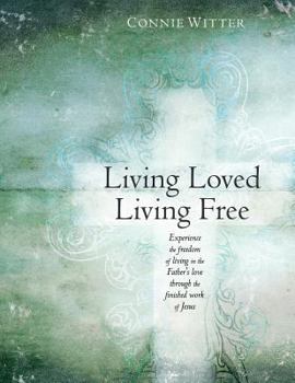 Paperback Living Loved, Living Free: Experience the freedom of living in the Father's love, through the finished work of Jesus Book