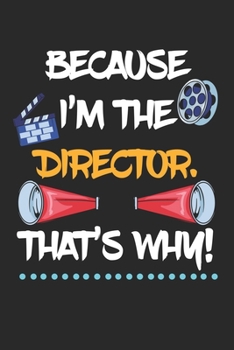 Because I'm The Director That's Why!: Theater Theatre Actor Actress. Blank Composition Notebook to Take Notes at Work. Plain white Pages. Bullet Point Diary, To-Do-List or Journal For Men and Women.