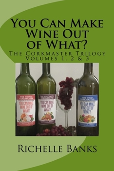 Paperback You Can Make Wine Out of What?: The CorkmasterTrilogy Book