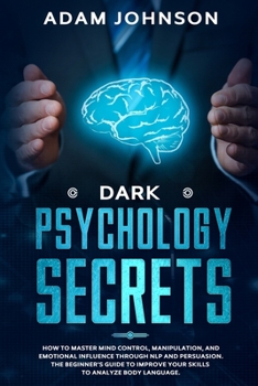 Paperback Dark Psychology Secrets: How to Master Mind Control, Manipulation, and Emotional Influence through NLP and Persuasion. The Beginner's Guide to Book