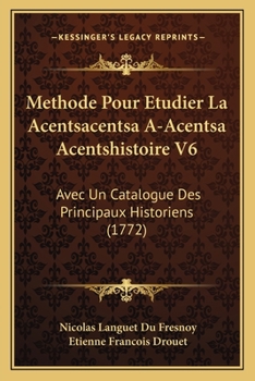 Paperback Methode Pour Etudier La Acentsacentsa A-Acentsa Acentshistoire V6: Avec Un Catalogue Des Principaux Historiens (1772) [French] Book