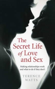 Paperback The Secret Life of Love and Sex: Making Relationships Work and What to Do If They Don't Book