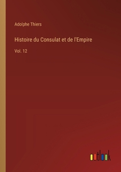 Paperback Histoire du Consulat et de l'Empire: Vol. 12 [French] Book