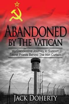 Paperback Abandoned by the Vatican: My Clandestine Journey to Support Secret Priests Behind the Iron Curtain Book