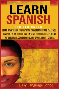 Learn Spanish for beginners 3 in 1: Learn Spanish in a Fun Way with Conversations and Tales You Can Even Listen in Your Car. Improve Your Vocabulary ... Conversations and Spanish Short Stories.