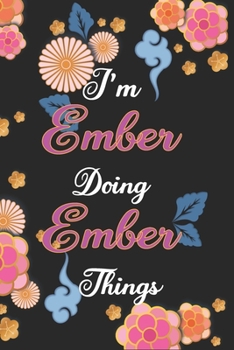 Paperback I'm Ember Doing Ember Things Notebook Birthday Gift: Personalized Name Journal Writing Notebook For Girls and Women, 100 Pages, 6x9, Soft Cover, Matte Book